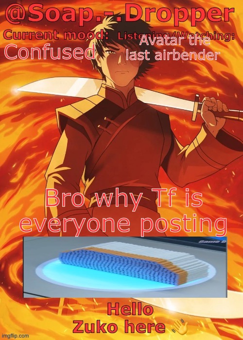 500 cigarettes | Avatar the last airbender; Confused; Bro why Tf is everyone posting | image tagged in soap droppers zuko template | made w/ Imgflip meme maker