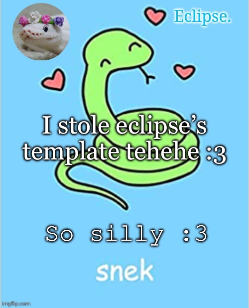 S N E K | I stole eclipse’s template tehehe :3; So silly :3 | image tagged in eclipse snek temp thanks sayori | made w/ Imgflip meme maker