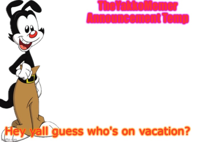 TheYakkoMemer Announcement Temp V2 | Hey yall guess who's on vacation? | image tagged in theyakkomemer announcement temp v2 | made w/ Imgflip meme maker