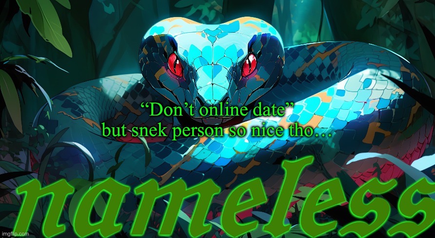 Eclipse, Zari, and ES are my three loves. | “Don’t online date” but snek person so nice tho… | image tagged in nameless announcement template | made w/ Imgflip meme maker
