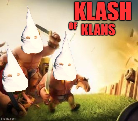 Clash of clans logic | KLASH OF KLANS | image tagged in clash of clans logic | made w/ Imgflip meme maker