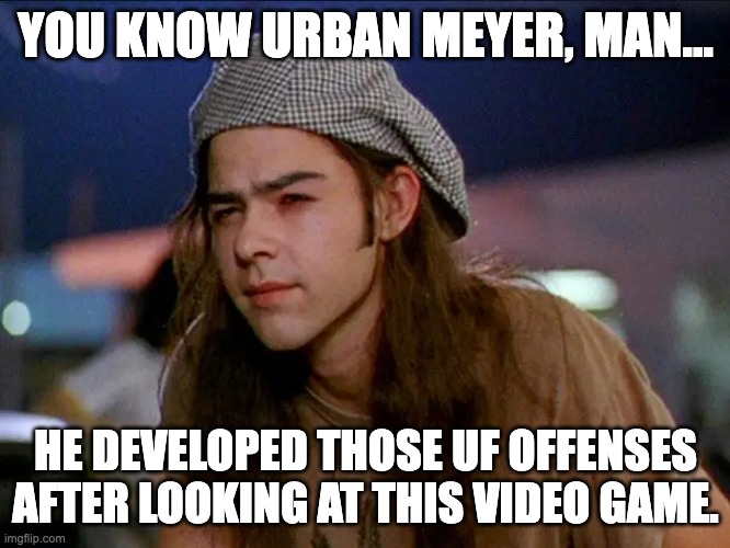 YOU KNOW URBAN MEYER, MAN... HE DEVELOPED THOSE UF OFFENSES AFTER LOOKING AT THIS VIDEO GAME. | image tagged in florida | made w/ Imgflip meme maker