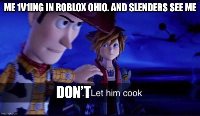 why | ME 1V1ING IN ROBLOX OHIO. AND SLENDERS SEE ME; DON’T | image tagged in hollup let him cook | made w/ Imgflip meme maker