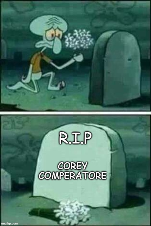 grave spongebob | R.I.P COREY COMPERATORE | image tagged in grave spongebob | made w/ Imgflip meme maker