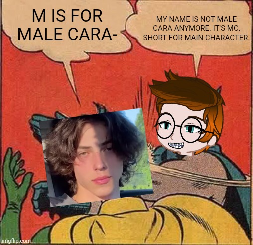 His name is not Male Cara anymore. He is now MC. | M IS FOR MALE CARA-; MY NAME IS NOT MALE CARA ANYMORE. IT'S MC, SHORT FOR MAIN CHARACTER. | image tagged in memes,pop up school 2,pus2,mc,ai boy | made w/ Imgflip meme maker