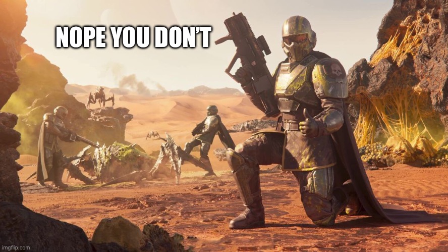 Helldivers 2 | NOPE YOU DON’T | image tagged in helldivers 2 | made w/ Imgflip meme maker