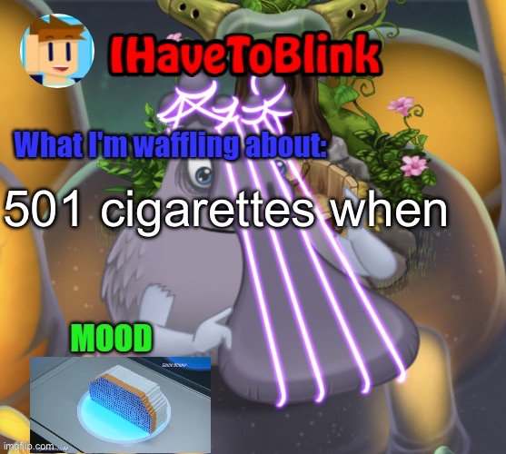 IHaveToBlink Announcement Template | 501 cigarettes when | image tagged in ihavetoblink announcement template | made w/ Imgflip meme maker