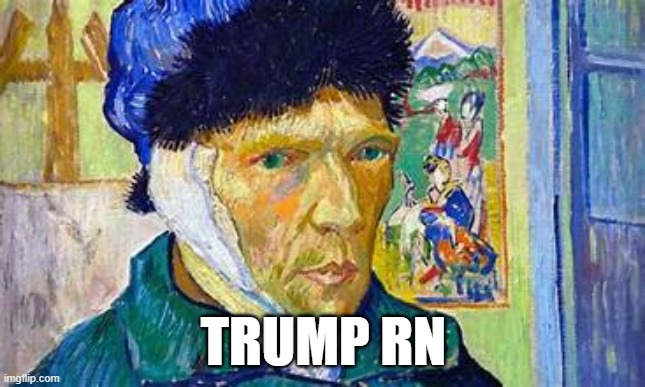 TRUMP RN | TRUMP RN | image tagged in donald trump,van gogh,memes,politics | made w/ Imgflip meme maker