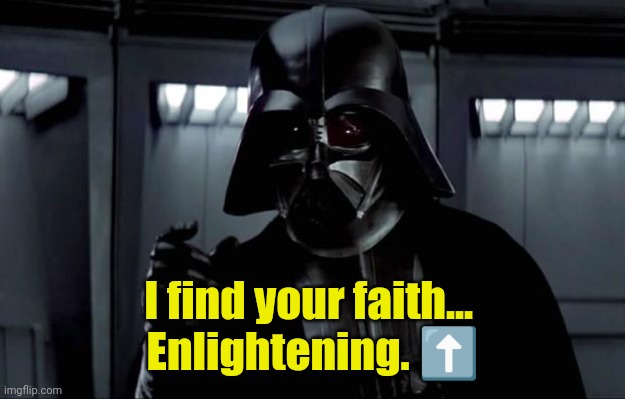 Darth Vader | I find your faith... 
Enlightening. ⬆️ | image tagged in darth vader | made w/ Imgflip meme maker