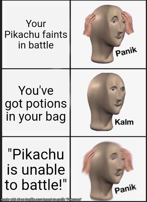 Panik Kalm Panik Meme | Your Pikachu faints in battle; You've got potions in your bag; "Pikachu is unable to battle!" | image tagged in memes,panik kalm panik | made w/ Imgflip meme maker