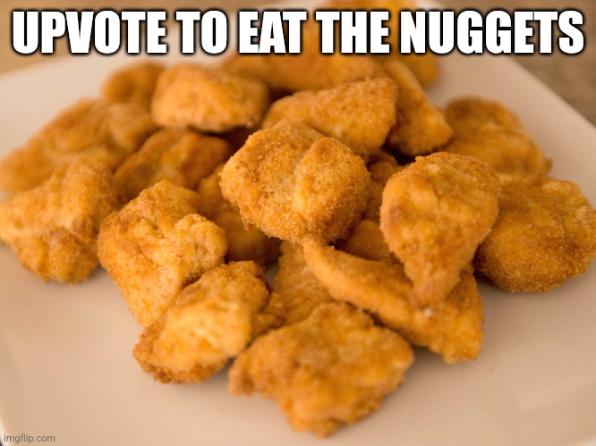 Chicken Nuggets | UPVOTE TO EAT THE NUGGETS | image tagged in chicken nuggets | made w/ Imgflip meme maker