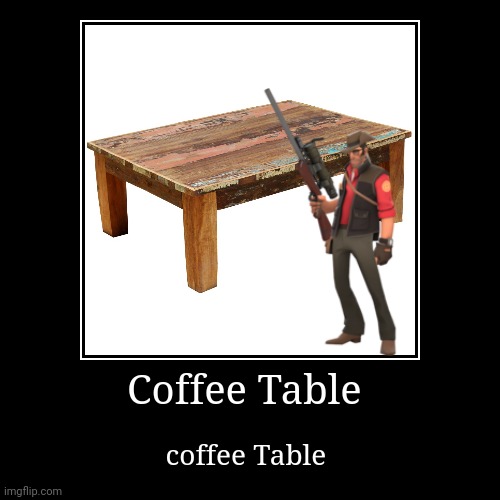 Sniper TF2 Coffee Table Demotivation | Coffee Table | coffee Table | image tagged in funny,demotivationals,team fortress 2,coffee table | made w/ Imgflip demotivational maker