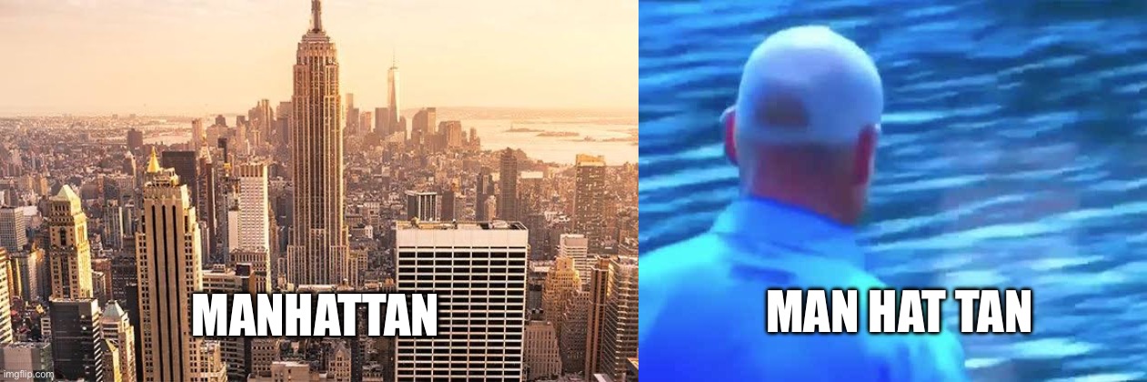 MAN HAT TAN; MANHATTAN | made w/ Imgflip meme maker
