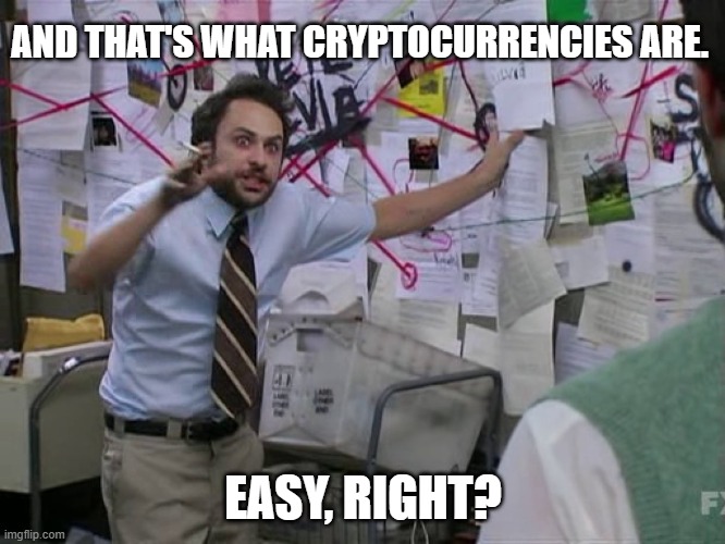 Charlie Conspiracy (Always Sunny in Philidelphia) | AND THAT'S WHAT CRYPTOCURRENCIES ARE. EASY, RIGHT? | image tagged in charlie conspiracy always sunny in philidelphia | made w/ Imgflip meme maker