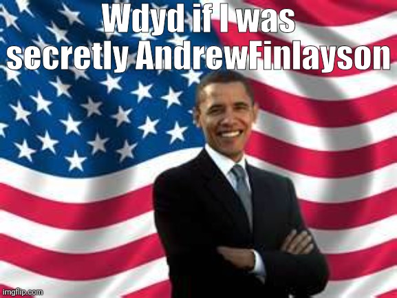 Obama Meme | Wdyd if I was secretly AndrewFinlayson | image tagged in memes,obama | made w/ Imgflip meme maker