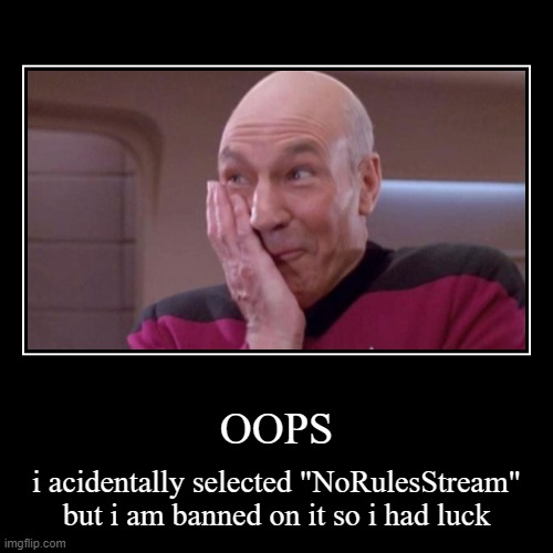 OOPS | i acidentally selected "NoRulesStream" but i am banned on it so i had luck | image tagged in funny,demotivationals | made w/ Imgflip demotivational maker