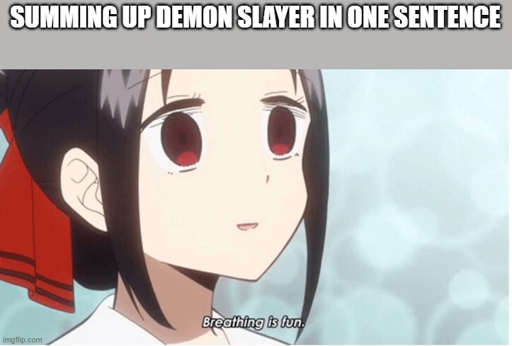 Breathing is fun | SUMMING UP DEMON SLAYER IN ONE SENTENCE | image tagged in breathing is fun,memes,anime,demon slayer | made w/ Imgflip meme maker