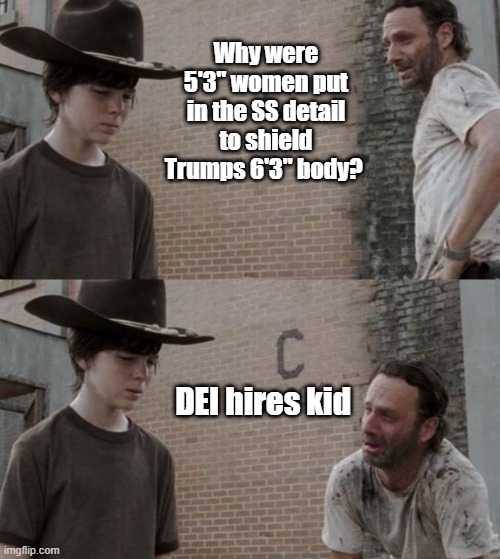 Rick and Carl | Why were 5'3" women put in the SS detail to shield Trumps 6'3" body? DEI hires kid | image tagged in memes,rick and carl | made w/ Imgflip meme maker
