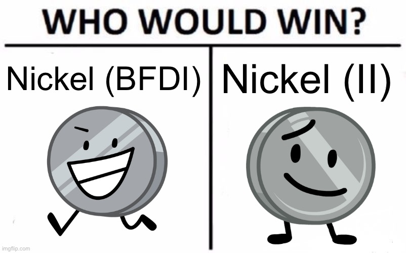 Who Would Win? | Nickel (BFDI); Nickel (II) | image tagged in memes,who would win | made w/ Imgflip meme maker