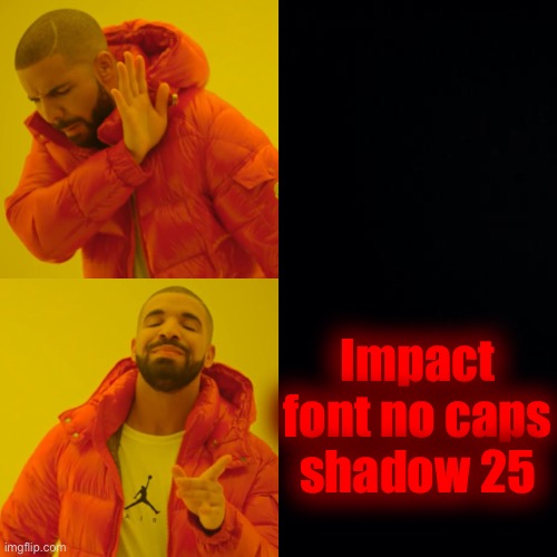 Drake Hotline Bling dark mode | Impact font no caps shadow 25 | image tagged in drake hotline bling dark mode | made w/ Imgflip meme maker