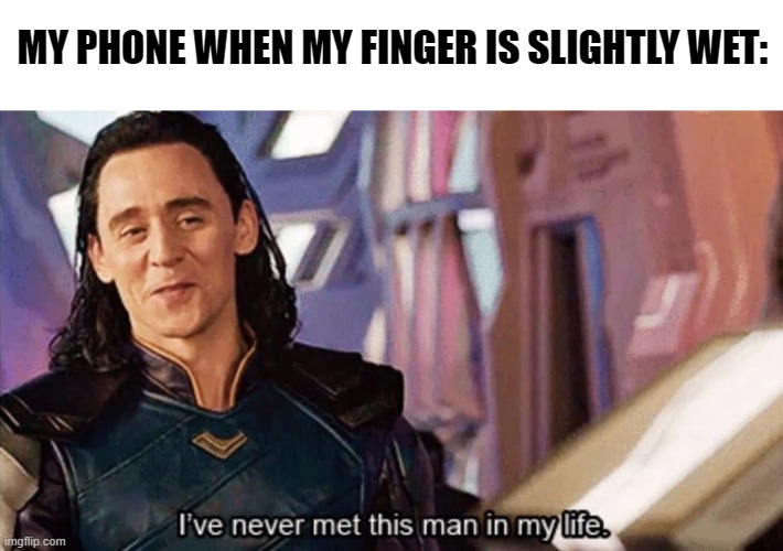I Have Never Met This Man In My Life | MY PHONE WHEN MY FINGER IS SLIGHTLY WET: | image tagged in i have never met this man in my life | made w/ Imgflip meme maker