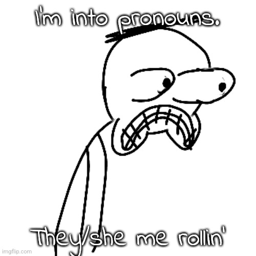 certified bruh moment | I'm into pronouns. They/she me rollin' | image tagged in certified bruh moment | made w/ Imgflip meme maker