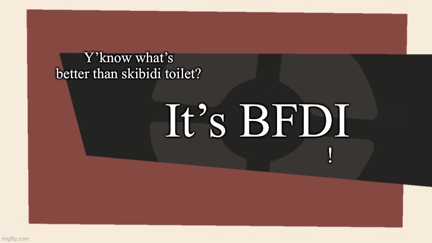 Cursedcomments blank | Y’know what’s
better than skibidi toilet? It’s BFDI; ! | image tagged in cursedcomments blank | made w/ Imgflip meme maker