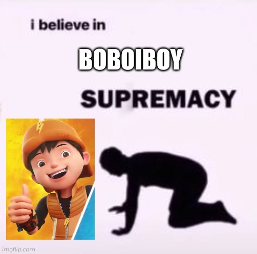 Boboiboy :) | BOBOIBOY | image tagged in i believe in supremacy,boboiboy,boboiboy galaxy,boboiboy galaxy season 2,monsta | made w/ Imgflip meme maker
