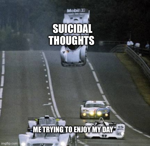 Mercedes clr flying | SUICIDAL THOUGHTS; ME TRYING TO ENJOY MY DAY | image tagged in mercedes clr flying | made w/ Imgflip meme maker