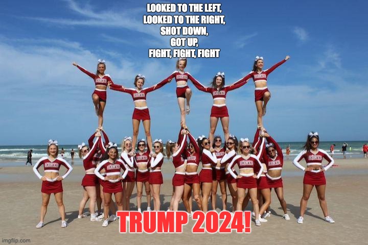 LOOKED TO THE LEFT,
LOOKED TO THE RIGHT,
SHOT DOWN,
GOT UP,
FIGHT, FIGHT, FIGHT; TRUMP 2024! | image tagged in trump assassination,trump shot,tough s o b | made w/ Imgflip meme maker