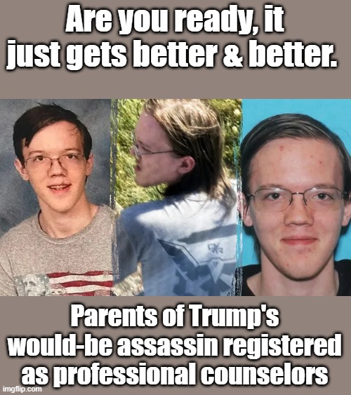 Well they did 1 hell of a good job. Did they get thier counseling degree at the  CIA  school ? | Are you ready, it just gets better & better. Parents of Trump's would-be assassin registered as professional counselors | made w/ Imgflip meme maker