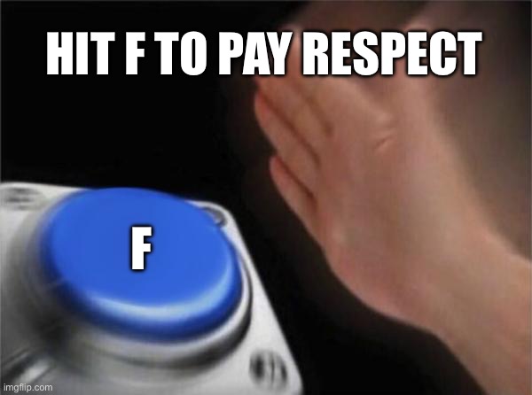 Blank Nut Button Meme | HIT F TO PAY RESPECT F | image tagged in memes,blank nut button | made w/ Imgflip meme maker