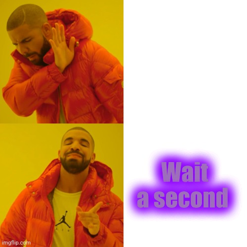 Drake Hotline Bling Meme | Wait a second | image tagged in memes,drake hotline bling | made w/ Imgflip meme maker