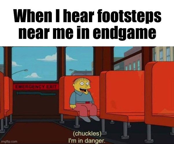 I'm in Danger + blank place above | When I hear footsteps near me in endgame | image tagged in i'm in danger blank place above | made w/ Imgflip meme maker