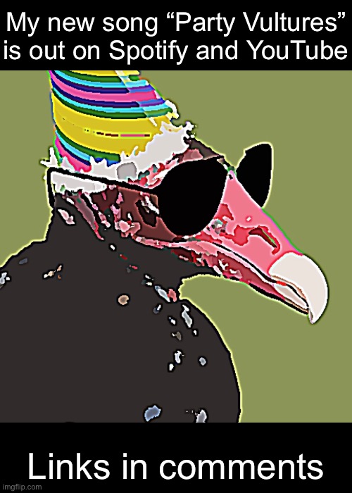 Thanks for listening to my music | My new song “Party Vultures” is out on Spotify and YouTube; Links in comments | made w/ Imgflip meme maker