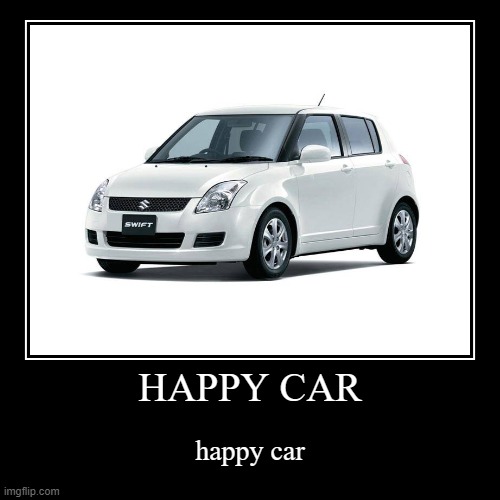 HAPPY CAR | HAPPY CAR | happy car | image tagged in funny,demotivationals | made w/ Imgflip demotivational maker