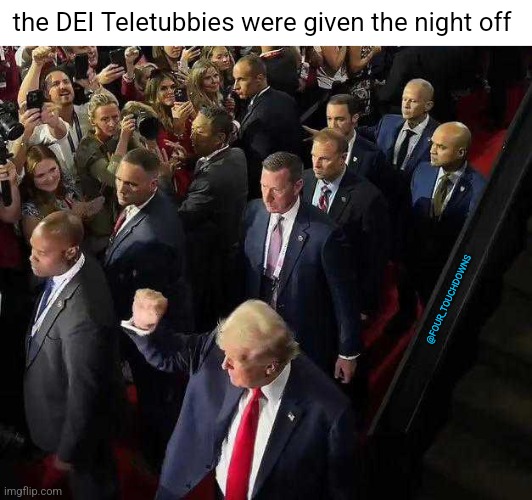 Oh, look... | the DEI Teletubbies were given the night off; @FOUR_TOUCHDOWNS | image tagged in donald trump,trump | made w/ Imgflip meme maker