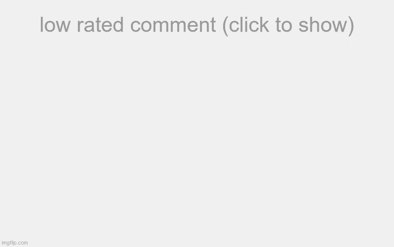 Low Rated Comment | image tagged in low rated comment | made w/ Imgflip meme maker