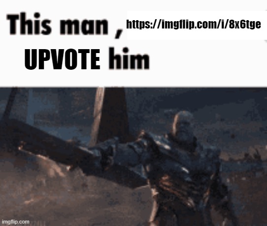 This man, _____ him | https://imgflip.com/i/8x6tge; UPVOTE | image tagged in this man _____ him | made w/ Imgflip meme maker