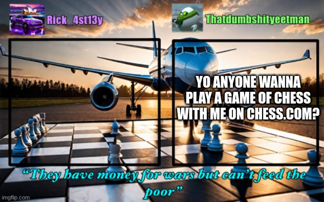 wassup? | YO ANYONE WANNA PLAY A GAME OF CHESS WITH ME ON CHESS.COM? | image tagged in rick_4st13y/thatdumbshityeetman announcement template | made w/ Imgflip meme maker