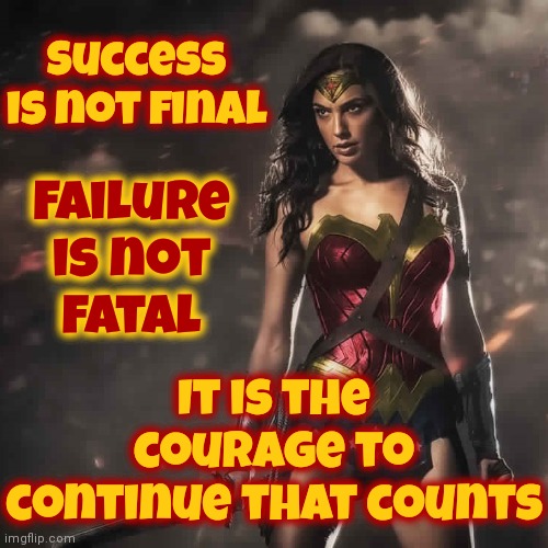 JUST. KEEP. GOING.  You Forget About Most Of The Wins And You Definitely Forget About The Failures | Success is not final; Failure is not fatal; It is the courage to continue that counts | image tagged in badass wonder woman,failure,winning,just keep moving,forward motion,memes | made w/ Imgflip meme maker