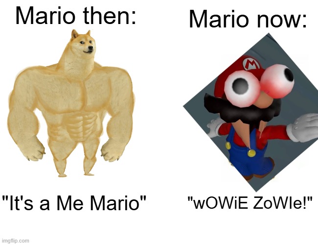Buff Doge vs. Cheems | Mario then:; Mario now:; "It's a Me Mario"; "wOWiE ZoWIe!" | image tagged in memes,buff doge vs cheems,mario,nintendo,funny | made w/ Imgflip meme maker