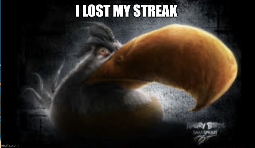 Realistic Mighty Eagle | I LOST MY STREAK | image tagged in realistic mighty eagle | made w/ Imgflip meme maker