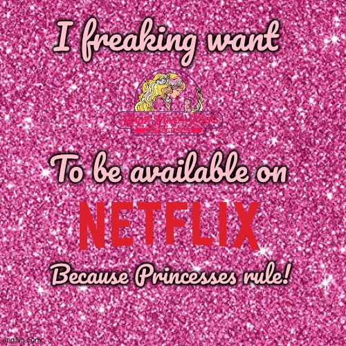 IFWLLLATPTBONBPR! | I freaking want; To be available on; Because Princesses rule! | image tagged in pink sparkle background,princess,netflix,80s,nostalgia,pretty | made w/ Imgflip meme maker