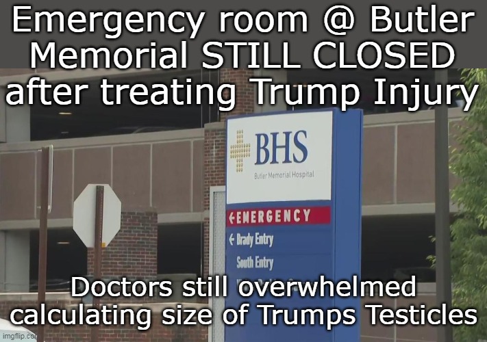 One major setta Gonads | Emergency room @ Butler Memorial STILL CLOSED after treating Trump Injury; Doctors still overwhelmed calculating size of Trumps Testicles | image tagged in trump balls hospital meme | made w/ Imgflip meme maker