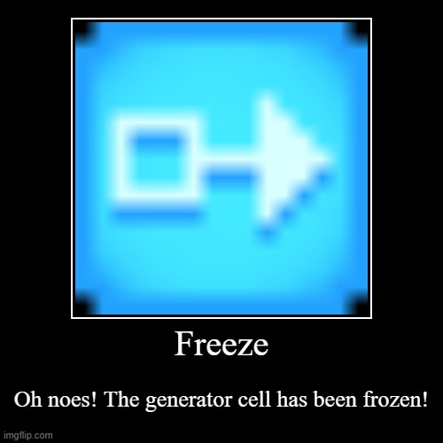 Freeze | Oh noes! The generator cell has been frozen! | image tagged in funny,demotivationals | made w/ Imgflip demotivational maker