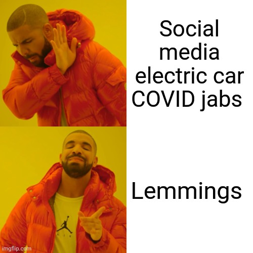 Drake Hotline Bling | Social media electric car COVID jabs; Lemmings | image tagged in memes,drake hotline bling | made w/ Imgflip meme maker