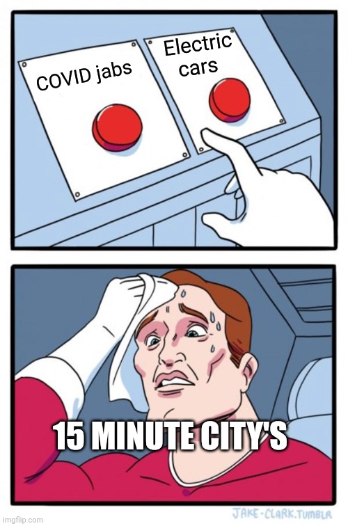 Two Buttons | Electric cars; COVID jabs; 15 MINUTE CITY'S | image tagged in memes,two buttons | made w/ Imgflip meme maker