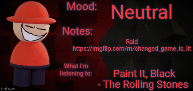 Opposition X Announcement Temp (Faker) | Neutral; Raid https://imgflip.com/m/changed_game_is_lit; Paint It, Black - The Rolling Stones | image tagged in opposition x announcement temp faker | made w/ Imgflip meme maker