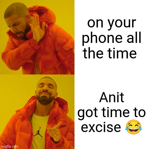 Drake Hotline Bling Meme | on your phone all the time; Anit got time to excise 😂 | image tagged in memes,drake hotline bling | made w/ Imgflip meme maker